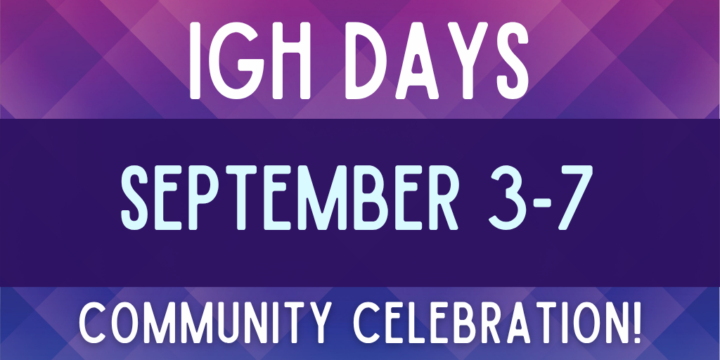 IGH Days September 3-7, Community celebration!